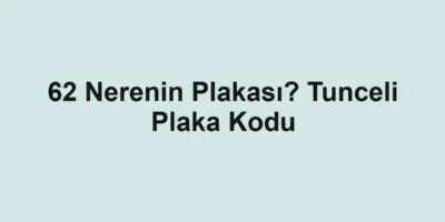 62 Nerenin Plakası? Tunceli Plaka Kodu