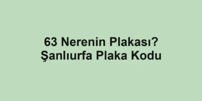 63 Nerenin Plakası? Şanlıurfa Plaka Kodu