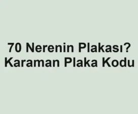 70 Nerenin Plakası? Karaman Plaka Kodu