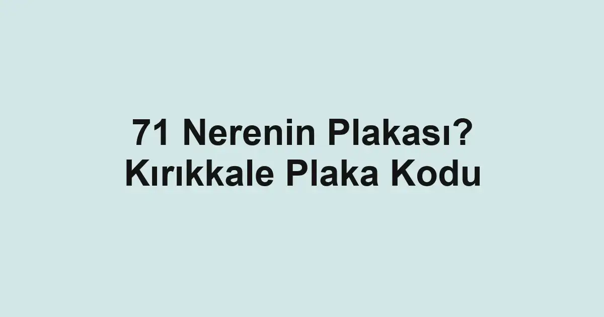 71 Nerenin Plakası? Kırıkkale Plaka Kodu