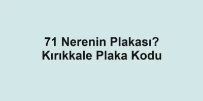 71 Nerenin Plakası? Kırıkkale Plaka Kodu