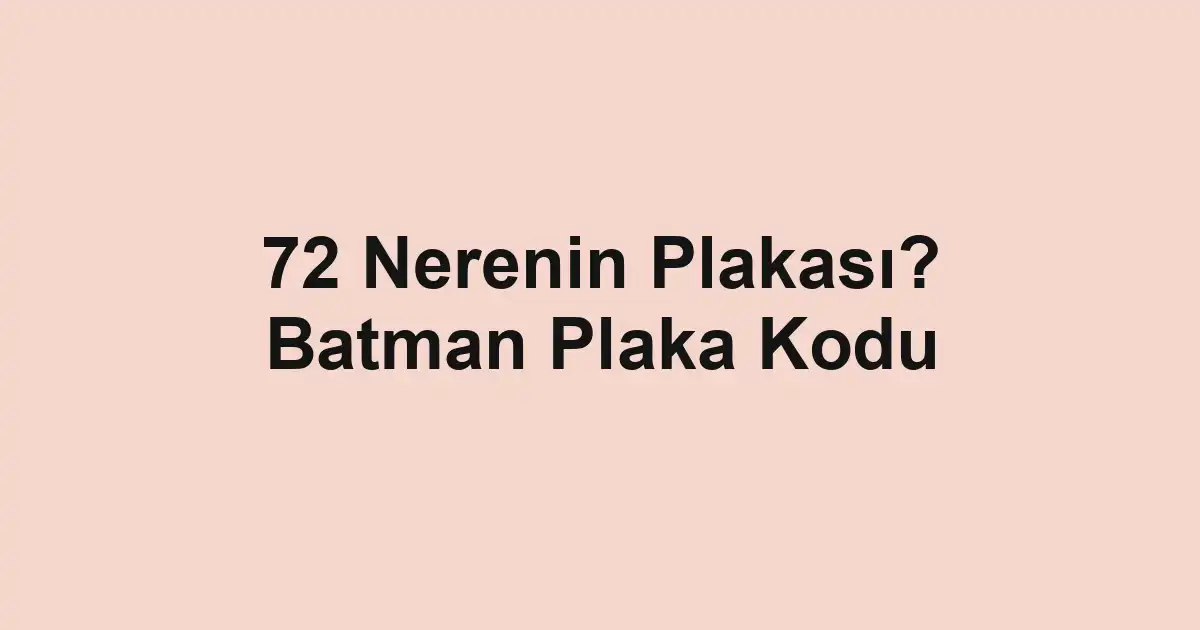 72 Nerenin Plakası? Batman Plaka Kodu