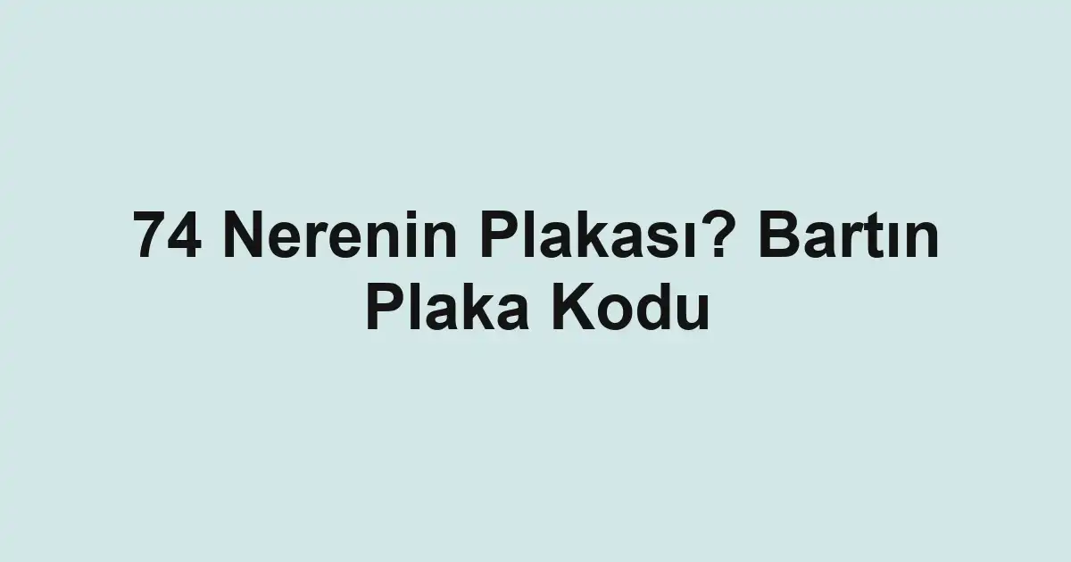 74 Nerenin Plakası? Bartın Plaka Kodu