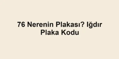 76 Nerenin Plakası? Iğdır Plaka Kodu