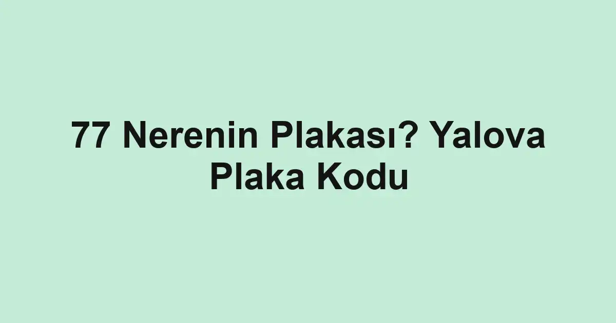 77 Nerenin Plakası? Yalova Plaka Kodu