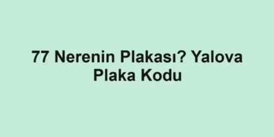 77 Nerenin Plakası? Yalova Plaka Kodu