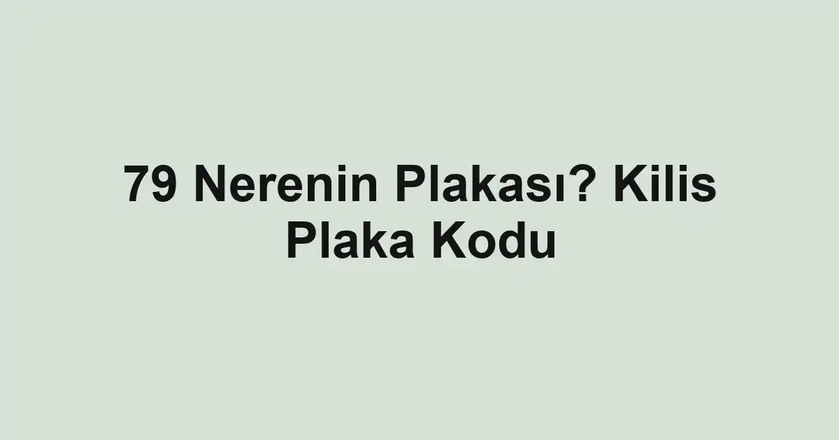 79 Nerenin Plakası? Kilis Plaka Kodu